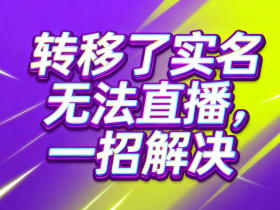 之前的抖音号直播权限被封,转移了实名,新号无法开直播怎么办?一招为你解决!