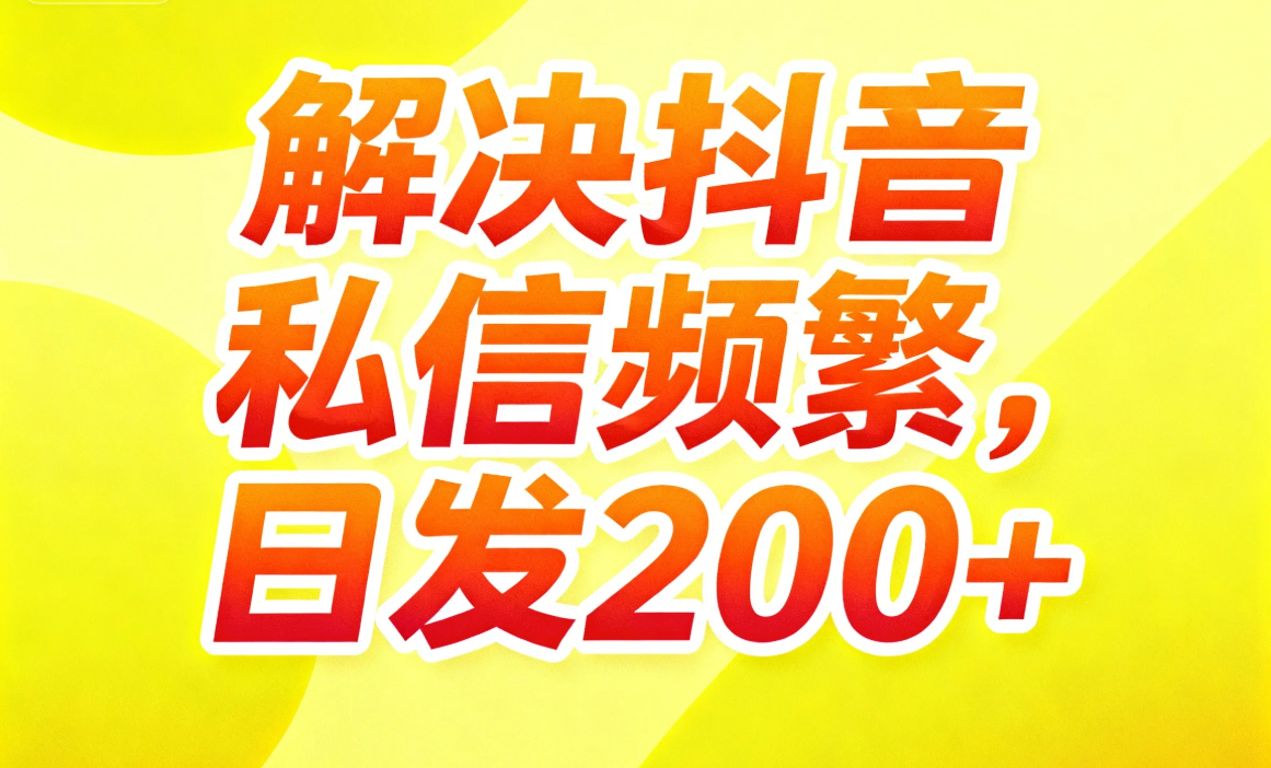 告别私信频繁限制!根治抖音私信问题的3大黄金法则(亲测有效)