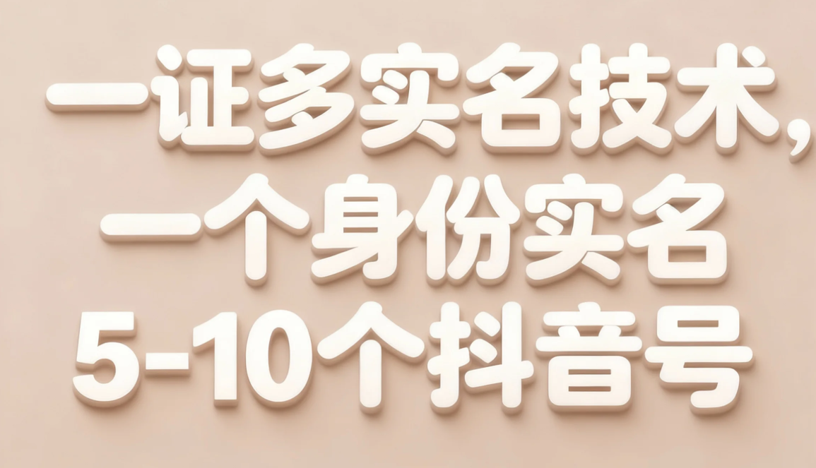 《细节全记录:我用一张身份证实名5个抖音号的操作手册》