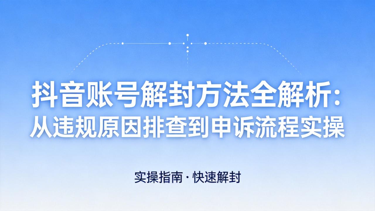一夜回到解放前?抖音封禁申诉保姆级教程,这篇能救命!