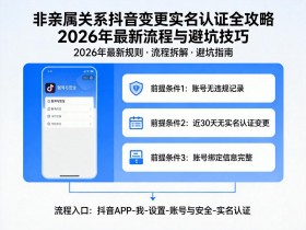 非亲属关系抖音变更实名认证全攻略:2026年最新流程与避坑技巧