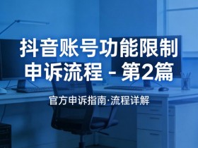 抖音账号功能限制申诉流程 - 第2篇